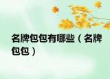 名牌包包有哪些（名牌包包）