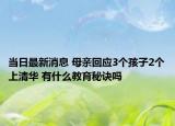 当日最新消息 母亲回应3个孩子2个上清华 有什么教育秘诀吗