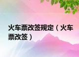 火车票改签规定（火车票改签）