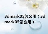 3dmark05怎么用（3dmark05怎么用）