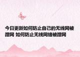 今日更新如何防止自己的无线网被蹭网 如何防止无线网络被蹭网