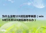 为什么没有115浏览器苹果版（win10打不开115浏览器怎么办）