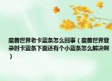 魔兽世界老卡蓝条怎么回事（魔兽世界登录时卡蓝条下面还有个小蓝条怎么解决啊）