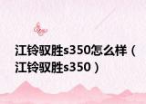 江铃驭胜s350怎么样（江铃驭胜s350）