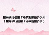 招商银行信用卡还款期限是多少天（招商银行信用卡还款期限多长）
