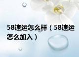 58速运怎么样（58速运怎么加入）