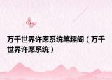 万千世界许愿系统笔趣阁（万千世界许愿系统）