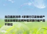 当日最新消息 4家银行已宣告破产 钱该放哪里这两种情况银行破产后不赔偿