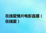在线爱情片电影直播（在线爱）