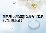 北京九门小吃里什么好吃（北京九门小吃地址）