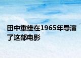 田中重雄在1965年导演了这部电影