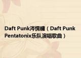 Daft Punk涔愰槦（Daft Punk Pentatonix乐队演唱歌曲）