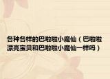 各种各样的巴啦啦小魔仙（巴啦啦漂亮宝贝和巴啦啦小魔仙一样吗）