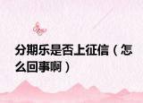 分期乐是否上征信（怎么回事啊）