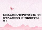 拉杆箱品牌排行榜包括哪些牌子呢（拉杆箱十大品牌排行榜 拉杆箱有哪些著名品牌）