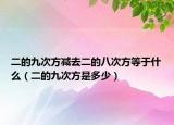 二的九次方减去二的八次方等于什么（二的九次方是多少）
