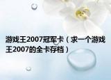 游戏王2007冠军卡（求一个游戏王2007的全卡存档）