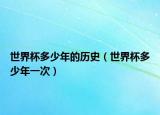 世界杯多少年的历史（世界杯多少年一次）