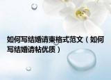 如何写结婚请柬格式范文（如何写结婚请帖优质）