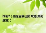 诛仙2（仙缘宝纂任务 攻略{高分悬赏}）
