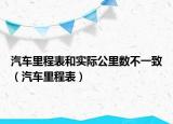 汽车里程表和实际公里数不一致（汽车里程表）