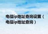 电信ip地址查询设置（电信ip地址查询）
