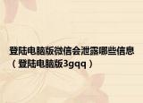 登陆电脑版微信会泄露哪些信息（登陆电脑版3gqq）