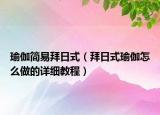 瑜伽简易拜日式（拜日式瑜伽怎么做的详细教程）