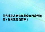 付先生的占有欲免费全文阅读无弹窗（付先生的占有欲）