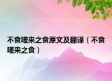 不食嗟来之食原文及翻译（不食嗟来之食）