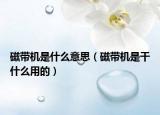 磁带机是什么意思（磁带机是干什么用的）