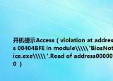 开机提示Access（violation at address 00404BFE in module\\