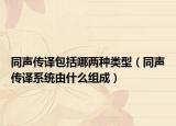同声传译包括哪两种类型（同声传译系统由什么组成）