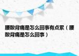 腰酸背痛是怎么回事有点累（腰酸背痛是怎么回事）