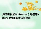 海信电视显示hisense（海信的hisense到底是什么意思啊）