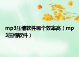 mp3压缩软件哪个效率高（mp3压缩软件）