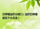 打呼噜治疗小窍门（治疗打呼噜的五个小方法）