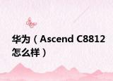 华为（Ascend C8812怎么样）