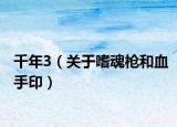 千年3（关于嗜魂枪和血手印）