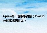 Apink有一首歌歌词是（love love的歌名叫什么）