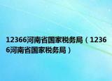 12366河南省国家税务局（12366河南省国家税务局）