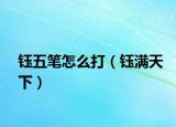 钰五笔怎么打（钰满天下）