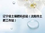 辽宁省土壤肥料总站（沈阳市土肥工作站）