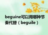 beguine可以用哪种节奏代替（beguile）
