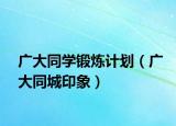 广大同学锻炼计划（广大同城印象）