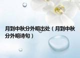 月到中秋分外明出处（月到中秋分外明诗句）