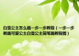 白雪公主怎么画一步一步教程（一步一步教画可爱公主白雪公主简笔画教程图）