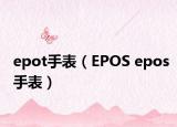 epot手表（EPOS epos手表）