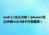 ios8.4.1怎么升级（iphone5怎么升级ios8.0而不升到最高）