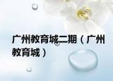 广州教育城二期（广州教育城）